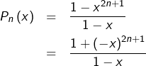 \begin{eqnarray*}P_{n}\left(x\right)&=&\frac{1-x^{2n+1}}{1-x}\\&=&\frac{1+\left(-x\right)^{2n+1}}{1-x}\end{eqnarray*}