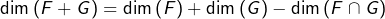 \[\dim\left(F+G\right)=\dim\left(F\right)+\dim\left(G\right)-\dim\left(F\cap G\right)\]