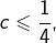 c\leqslant\dfrac{1}{4},