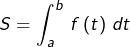 \[S=\int_{a}^{b}\,f\left(t\right)\,dt\]