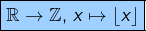 \[\fcolorbox{black}{myBlue}{$\mathbb{R}\rightarrow\mathbb{Z},\thinspace x\mapsto\left\lfloor x\right\rfloor$}\]