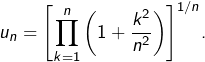 {\displaystyle u_{n}=\left[\prod_{k=1}^{n}\left(1+\frac{k^{2}}{n^{2}}\right)\right]^{1/n}}.