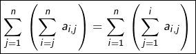 \[\boxed{\sum_{j=1}^{n}\,\left(\sum_{i=j}^{n}\,a_{i,j}\right)=\sum_{i=1}^{n}\,\left(\sum_{j=1}^{i}\,a_{i,j}\right)}\]