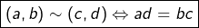 \[\boxed{(a,b)\sim(c,d)\Leftrightarrow ad=bc}\]