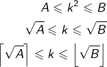 \begin{align*} A \leqslant k^{2} \leqslant B\\ \sqrt{A} \leqslant k \leqslant \sqrt{B}\\ \left\lceil \sqrt{A}\right\rceil \leqslant k \leqslant \left\lfloor \sqrt{B}\right\rfloor \end{align*}