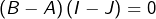 \[ \left(B-A\right)\left(I-J\right)=0\]