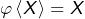 \varphi\left\langle X\right\rangle =X