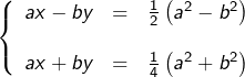 \[\left\{ \begin{array}{ccc}ax-by & = & \frac{1}{2}\left(a^{2}-b^{2}\right)\\\\ax+by & = & \frac{1}{4}\left(a^{2}+b^{2}\right)\end{array}\right.\]