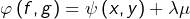 \[\varphi\left(f,g\right)=\psi\left(x,y\right)+\lambda\mu\]