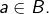 a\in B.