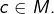 c\in M.