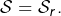 \mathcal{S}=\mathcal{S}_{r}.