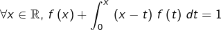 \[ \forall x\in\mathbb{R},\,f\left(x\right)+\int_{0}^{x}\,\left(x-t\right)\,f\left(t\right)\,dt=1\]