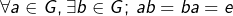 \forall a\in G,\exists b\in G;\,ab=ba=e