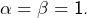 \alpha=\beta=1.
