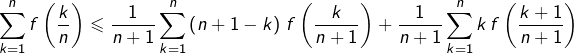 \[\sum_{k=1}^{n}f\left(\dfrac{k}{n}\right)\leqslant\dfrac{1}{n+1}\sum_{k=1}^{n}\left(n+1-k\right)\thinspace f\left(\dfrac{k}{n+1}\right)+\dfrac{1}{n+1}\sum_{k=1}^{n}k\thinspace f\left(\dfrac{k+1}{n+1}\right)\]