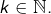 k\in\mathbb{N}.