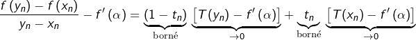 \[\frac{f\left(y_{n}\right)-f\left(x_{n}\right)}{y_{n}-x_{n}}-f'\left(\alpha\right)=\underbrace{\left(1-t_{n}\right)}_{\textrm{borné}}\,\underbrace{\left[T(y_n)-f'\left(\alpha\right)\right]}_{\rightarrow0}+\underbrace{t_{n}}_{\textrm{borné}}\,\underbrace{\left[T(x_n)-f'\left(\alpha\right)\right]}_{\rightarrow0}\]