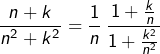 \[\dfrac{n+k}{n^{2}+k^{2}}=\dfrac{1}{n}\:\dfrac{1+\frac{k}{n}}{1+\frac{k^{2}}{n^{2}}}\]