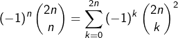 \[\left(-1\right)^{n}\binom{2n}{n}=\sum_{k=0}^{2n}\left(-1\right)^{k}\binom{2n}{k}^{2}\]