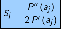 \[\fcolorbox{black}{myBlue}{$\displaystyle{S_{j}=\frac{P''\left(a_{j}\right)}{2\thinspace P'\left(a_{j}\right)}}$}\]