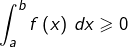 \[\int_{a}^{b}f\left(x\right)\thinspace dx\geqslant0\]