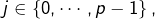 j\in\left\{ 0,\cdots,p-1\right\} ,