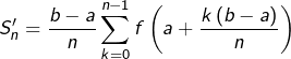 \[S'_{n}=\dfrac{b-a}{n}\sum_{k=0}^{n-1}f\left(a+\dfrac{k\left(b-a\right)}{n}\right)\]