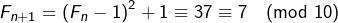 \[F_{n+1}=\left(F_{n}-1\right)^{2}+1\equiv37\equiv7\pmod{10}\]
