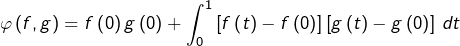 \[\varphi\left(f,g\right)=f\left(0\right)g\left(0\right)+\int_{0}^{1}\left[f\left(t\right)-f\left(0\right)\right]\left[g\left(t\right)-g\left(0\right)\right]\thinspace dt\]