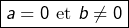 \boxed{a=0\text{ et }b\neq0}