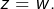 Rendered by QuickLaTeX.com z=w.
