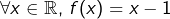 \forall x\in\mathbb{R},\thinspace f(x)=x-1