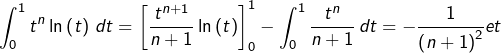 \[\int_{0}^{1}t^{n}\ln\left(t\right)\thinspace dt=\left[\dfrac{t^{n+1}}{n+1}\ln\left(t\right)\right]_{0}^{1}-\int_{0}^{1}\dfrac{t^{n}}{n+1}\thinspace dt=-\dfrac{1}{\left(n+1\right)^{2}}et\]
