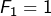 F_{1}=1