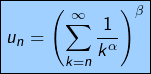 \[\fcolorbox{black}{myBlue}{$\displaystyle{u_{n}=\left(\sum_{k=n}^{\infty}\frac{1}{k^{\alpha}}\right)^{\beta}}$}\]