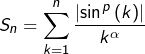 \[S_{n}=\sum_{k=1}^{n}\frac{\left|\sin^{p}\left(k\right)\right|}{k^{\alpha}}\]