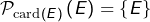 \mathcal{P}_{\text{card}\left(E\right)}\left(E\right)=\left\{E\right\}