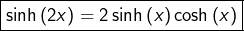 \[\boxed{\sinh\left(2x\right)=2\sinh\left(x\right)\cosh\left(x\right)}\]