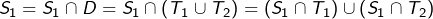 \[S_{1}=S_{1}\cap D=S_{1}\cap\left(T_{1}\cup T_{2}\right)=\left(S_{1}\cap T_{1}\right)\cup\left(S_{1}\cap T_{2}\right)\]