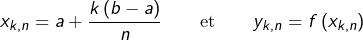 \[ x_{k,n}=a+\frac{k\left(b-a\right)}{n}\qquad\textrm{et}\qquad y_{k,n}=f\left(x_{k,n}\right)\]