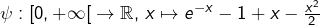 \psi:\left[0,+\infty\right[\rightarrow\mathbb{R},\thinspace x\mapsto e^{-x}-1+x-\frac{x^{2}}{2}