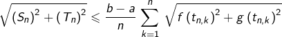 \[\sqrt{\left(S_{n}\right)^{2}+\left(T_{n}\right)^{2}}\leqslant\frac{b-a}{n}\,\sum_{k=1}^{n}\,\sqrt{f\left(t_{n,k}\right)^{2}+g\left(t_{n,k}\right)^{2}}\]