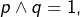 p\wedge q=1,