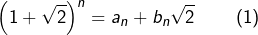 \[\left(1+\sqrt{2}\right)^{n}=a_{n}+b_{n}\sqrt{2}\qquad\left(1\right)\]