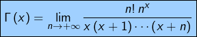 \[\fcolorbox{black}{myBlue}{$\displaystyle{\Gamma\left(x\right)=\lim_{n\rightarrow+\infty}\dfrac{n!\thinspace n^{x}}{x\left(x+1\right)\cdots\left(x+n\right)}}$}\]