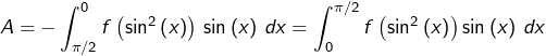 \[A=-\int_{\pi/2}^{0}f\left(\sin^{2}\left(x\right)\right)\thinspace\sin\left(x\right)\thinspace dx=\int_{0}^{\pi/2}f\left(\sin^{2}\left(x\right)\right)\sin\left(x\right)\thinspace dx\]