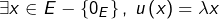 \[\exists x\in E-\left\{ 0_{E}\right\},\:u\left(x\right)=\lambda x\]