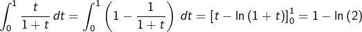 \[\int_{0}^{1}\dfrac{t}{1+t}\thinspace dt=\int_{0}^{1}\left(1-\dfrac{1}{1+t}\right)\thinspace dt=\left[t-\ln\left(1+t\right)\right]_{0}^{1}=1-\ln\left(2\right) \]