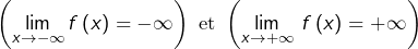 \[\left(\lim_{x\rightarrow-\infty}f\left(x\right)=-\infty\right)\mbox{ et }\left(\lim_{x\rightarrow+\infty}\,f\left(x\right)=+\infty\right)\]